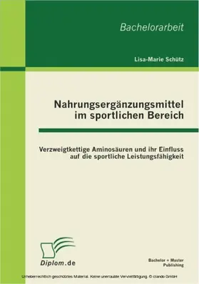 Schütz |  Nahrungsergänzungsmittel im sportlichen Bereich: Verzweigtkettige Aminosäuren und ihr Einfluss auf die sportliche Leistungsfähigkeit | eBook | Sack Fachmedien