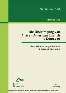 Groß |  Die Übertragung von African American English ins Deutsche: Herausforderungen bei der Filmsynchronisation | eBook | Sack Fachmedien