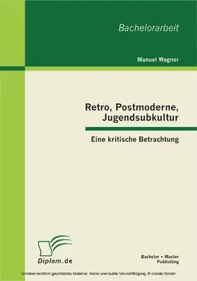 Wagner |  Retro, Postmoderne, Jugendsubkultur: Eine kritische Betrachtung | eBook | Sack Fachmedien