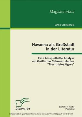 Schwachula |  Havanna als Großstadt in der Literatur - Eine beispielhafte Analyse von Guillermo Cabrera Infantes 'Tres tristes tigres' | eBook | Sack Fachmedien