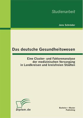 Schröder |  Das deutsche Gesundheitswesen: Eine Cluster- und Faktorenanalyse der medizinischen Versorgung in Landkreisen und kreisfreien Städten | eBook | Sack Fachmedien