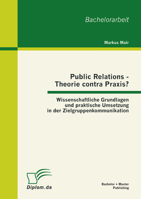Mair |  Public Relations - Theorie contra Praxis?: Wissenschaftliche Grundlagen und praktische Umsetzung in der Zielgruppenkommunikation | eBook | Sack Fachmedien