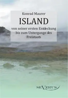 Maurer |  Island von seiner ersten Entdeckung bis zum Untergange des Freistaats | Buch |  Sack Fachmedien