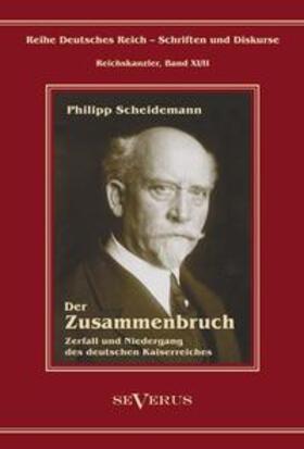 Scheidemann |  Philipp Scheidemann - Der Zusammenbruch. Zerfall und Niedergang des deutschen Kaiserreiches | Buch |  Sack Fachmedien