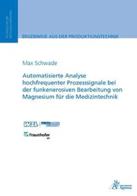 Schwade |  Automatisierte Analyse hochfrequenter Prozesssignale bei der funkenerosiven Bearbeitung von Magnesium für die Medizintechnik | Buch |  Sack Fachmedien