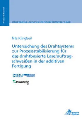 Klingbeil |  Untersuchung des Drahtsystems zur Prozessstabilisierung für das drahtbasierte Laserauftragschweißen in der additiven Fertigung | Buch |  Sack Fachmedien