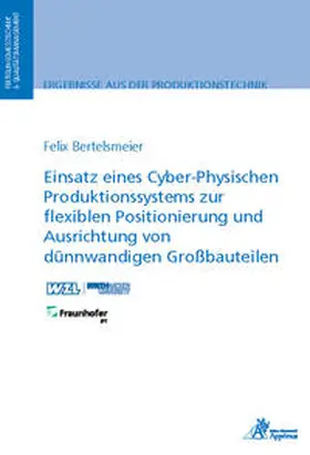 Bertelsmeier |  Einsatz eines Cyber-Physischen Produktionssystems zur flexiblen Positionierung und Ausrichtung von dünnwandigen Großbauteilen | Buch |  Sack Fachmedien