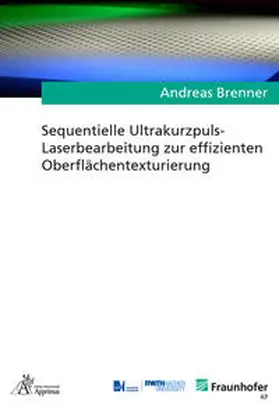 Brenner |  Sequentielle Ultrakurzpuls-Laserbearbeitung zur effizienten Oberflächentexturierung | Buch |  Sack Fachmedien