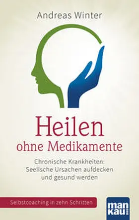 Winter |  Heilen ohne Medikamente. Chronische Krankheiten: Seelische Ursachen aufdecken und gesund werden | Buch |  Sack Fachmedien