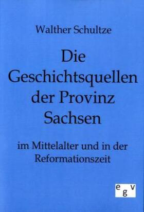 Schultze |  Die Geschichtsquellen der Provinz Sachsen im Mittelalter und in der Reformationszeit | Buch |  Sack Fachmedien