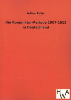 Feiler |  Die Konjunktur-Periode 1907-1913 in Deutschland | Buch |  Sack Fachmedien
