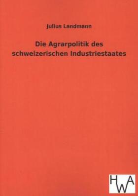 Landmann |  Die Agrarpolitik des schweizerischen Industriestaates | Buch |  Sack Fachmedien