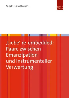 Gottwald |  ‚Liebe‘ re-embedded: Paare zwischen Emanzipation und instrumenteller Verwertung | Buch |  Sack Fachmedien