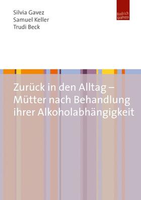 Gavez / Keller / Beck |  Zurück in den Alltag - Mütter nach Behandlung ihrer Alkoholabhängigkeit | Buch |  Sack Fachmedien
