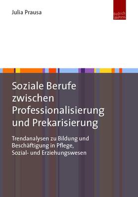 Prausa |  Soziale Berufe zwischen Professionalisierung und Prekarisierung | Buch |  Sack Fachmedien
