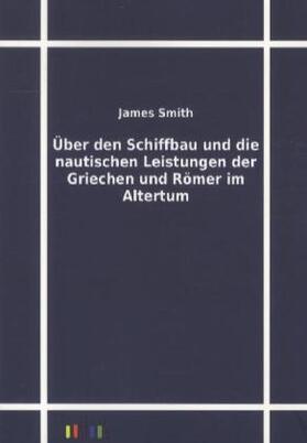 Smith |  Über den Schiffbau und die nautischen Leistungen der Griechen und Römer im Altertum | Buch |  Sack Fachmedien