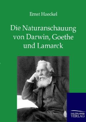 Haeckel |  Die Naturanschauung von Darwin, Goethe und Lamarck | Buch |  Sack Fachmedien