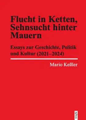 Keßler | Flucht in Ketten, Sehnsucht hinter Mauern | Buch | 978-3-86464-264-7 | sack.de