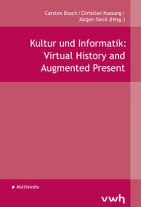 Busch / Kassung / Sieck |  Kultur und Informatik: Virtual History and Augmented Present | Buch |  Sack Fachmedien