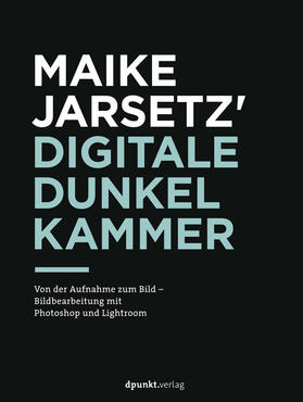 Jarsetz | Jarsetz, M: Maike Jarsetz' digitale Dunkelkammer | Buch | 978-3-86490-316-8 | sack.de