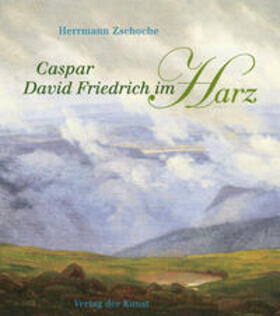 Zschoche |  Caspar David Friedrich im Harz | Buch |  Sack Fachmedien