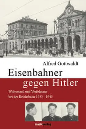 Gottwaldt |  Eisenbahner gegen Hitler | Buch |  Sack Fachmedien