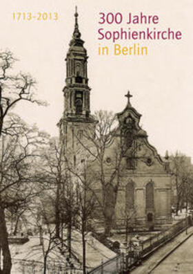 Gemeindekirchenrats der Evangelischen Kirchengemeinde Sophien / Krause |  300 Jahre Sophienkirche in Berlin | Buch |  Sack Fachmedien