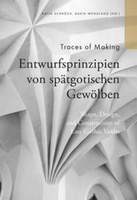 Schröck / Wendland |  Traces of Making - Entwurfsprinzipien von spätgotischen Gewölben | Buch |  Sack Fachmedien