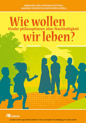 Eberhard von Kuenheim Stiftung / e.V. / Akademie Kinder philosophieren |  Wie wollen wir leben? | eBook | Sack Fachmedien
