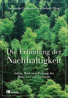 Sächsische Hans-Carl-von-Carlowitz-Gesellschaft / Verlag |  Die Erfindung der Nachhaltigkeit | eBook | Sack Fachmedien