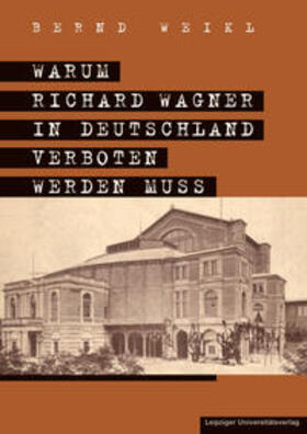 Weikl |  Warum Richard Wagner in Deutschland verboten werden muss | Buch |  Sack Fachmedien