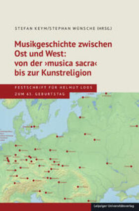 Keym / Wünsche |  Musikgeschichte zwischen Ost und West: von der >musica sacra< bis zur Kunstreligion | Buch |  Sack Fachmedien