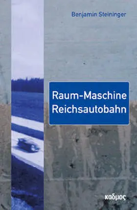 Steininger |  Raum-Maschine Reichsautobahn | Buch |  Sack Fachmedien