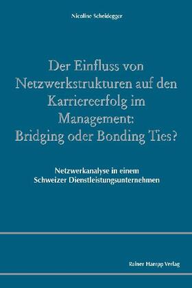 Scheidegger |  Der Einfluss von Netzwerkstrukturen auf den Karriereerfolg im Management: Bridging oder Bonding Ties? | Buch |  Sack Fachmedien