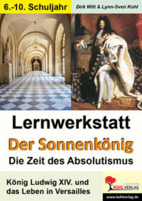 Witt / Kohl |  Lernwerkstatt - Der Sonnenkönig' (Ludwig XIV.) Die Zeit des Absolutismus | Buch |  Sack Fachmedien