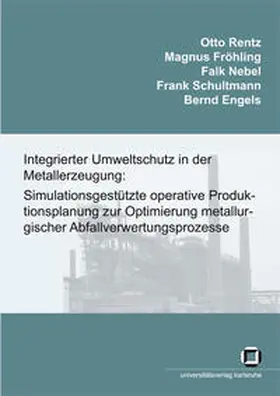 Rentz / Fröhling / Nebel |  Integrierter Umweltschutz in der Metallerzeugung: Simulationsgestützte  operative Produktionsplanung zur Optimierung metallurgischer Abfallverwertungsprozesse. Schlussbericht des Forschungsvorhabens | Buch |  Sack Fachmedien