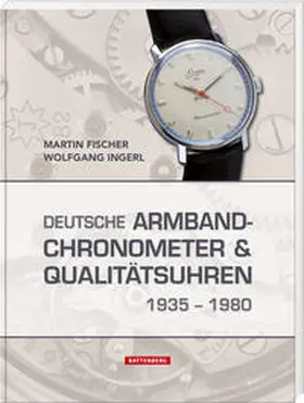 Fischer / Ingerl |  Deutsche Armbandchronometer und Qualitätsuhren 1935 - 1980 | Buch |  Sack Fachmedien