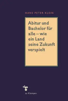 Klein |  Abitur und Bachelor für alle – wie ein Land seine Zukunft verspielt | Buch |  Sack Fachmedien