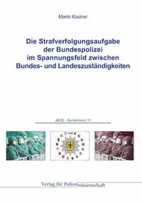 Kastner |  Die Strafverfolgungsaufgabe der Bundespolizei im Spannungsfeld zwischen Bundes- und Landeszuständigkeiten | Buch |  Sack Fachmedien