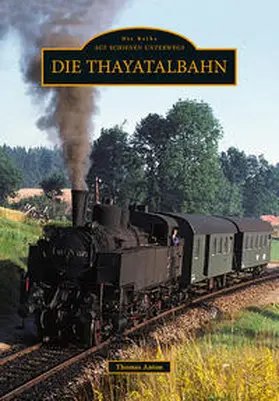 Anton |  Die Thayatalbahn | Buch |  Sack Fachmedien