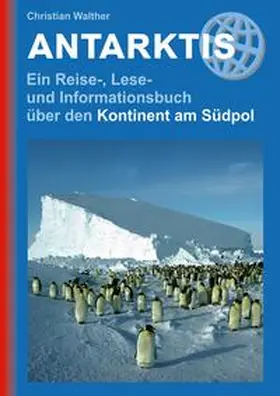 Walther |  Antarktis - Ein Reise-, Lese- und Informationsbuch über den Kontinent am Südpol | Buch |  Sack Fachmedien