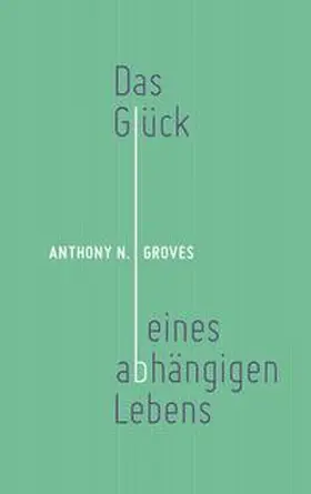 Groves |  Das Glück eines abhängigen Lebens | Buch |  Sack Fachmedien