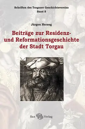 Herzog / Torgauer Geschichtsverein e.V. |  Beiträge zur Residenz- und Reformationsgeschichte der Stadt Torgau | Buch |  Sack Fachmedien