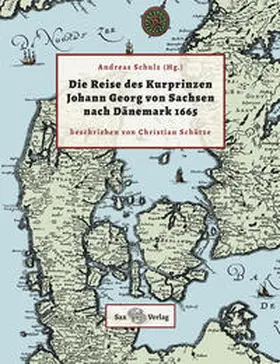 Schütze / Schulz |  Die Reise des Kurprinzen Johann Georg von Sachsen nach Dänemark | Buch |  Sack Fachmedien