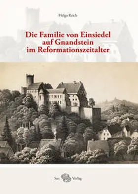 Reich / Gräßler / Schulze |  Die Familie von Einsiedel auf Gnandstein im Reformationszeitalter | Buch |  Sack Fachmedien