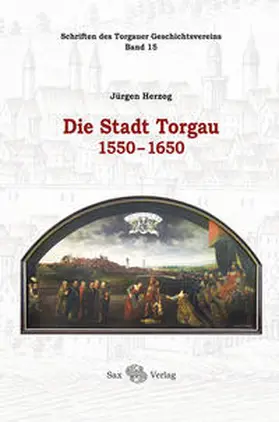 Herzog / Torgauer Geschichtsverein |  Die Stadt Torgau 1550-1650 | Buch |  Sack Fachmedien