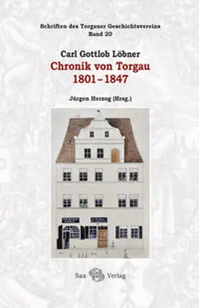 Herzog / Torgauer Geschichtsverein e.V. |  Carl Gottlob Löbner: Chronik von Torgau 1801-1847 | Buch |  Sack Fachmedien