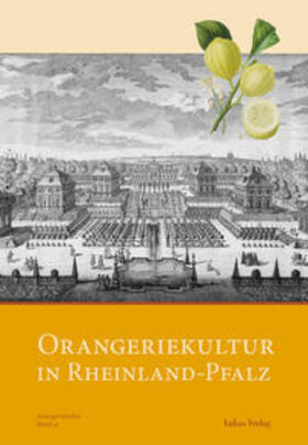 Arbeitskreis Orangerien in Deutschland e.V. |  Orangeriekultur in Rheinland-Pfalz | Buch |  Sack Fachmedien