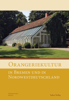 Arbeitskreis Orangerien in Deutschland e.V. |  Orangeriekultur in Bremen, Hamburg und Norddeutschland | Buch |  Sack Fachmedien