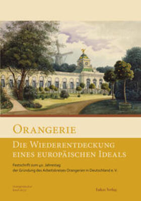 Arbeitskreis Orangerien in Deutschland e.V. |  Orangerie - Die Wiederentdeckung eines europäischen Ideals | Buch |  Sack Fachmedien